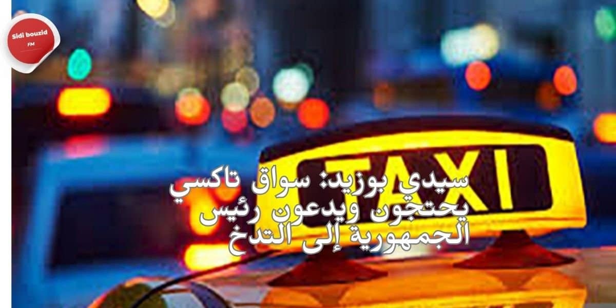سيدي بوزيد: سواق تاكسي يحتجون ويدعون رئيس الجمهورية إلى التدخل